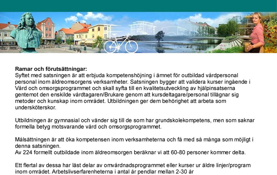 kursdeltagare/personal tillägnar sig metoder och kunskap inom området. Utbildningen ger dem behörighet att arbeta som undersköterskor.