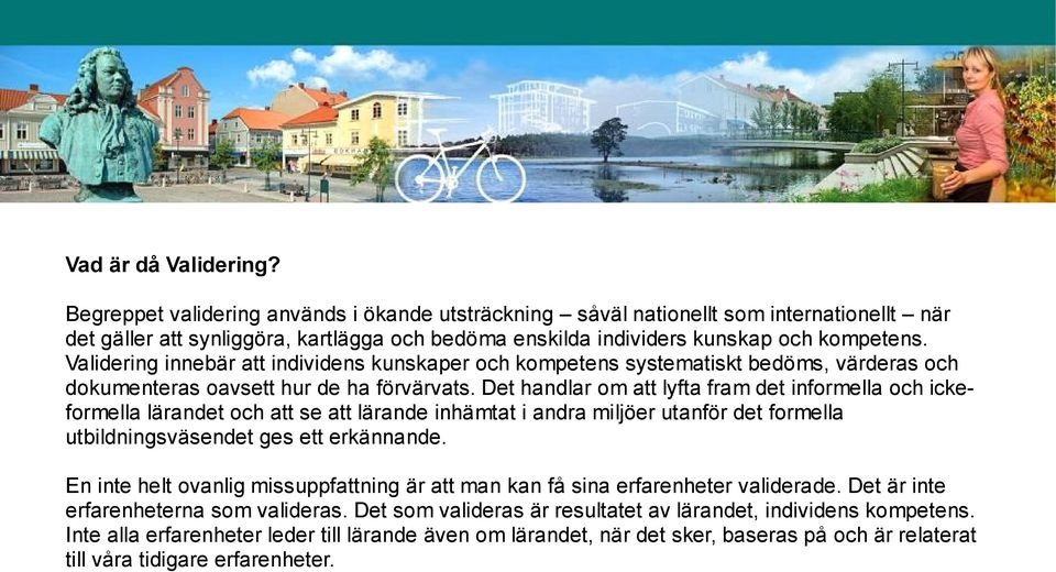 Validering innebär att individens kunskaper och kompetens systematiskt bedöms, värderas och dokumenteras oavsett hur de ha förvärvats.