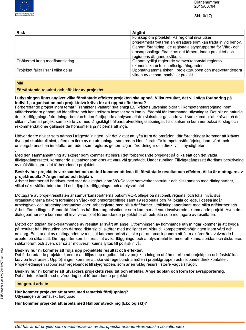 Genom förankring i de regionala styrgrupperna för Vård- och omsorgscollege förankras det förberedande projektet och regionens åtagande säkras.