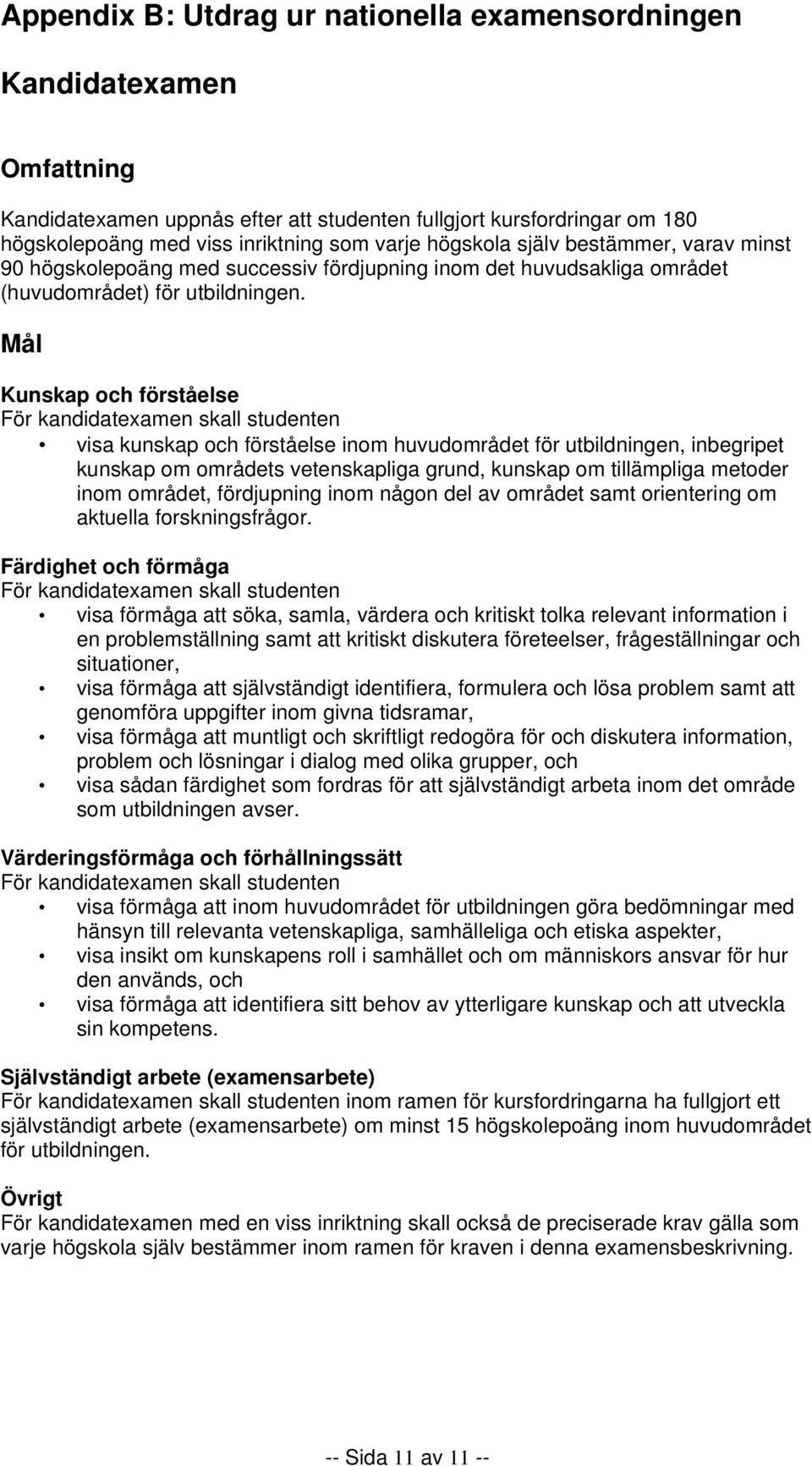 Mål Kunskap och förståelse För kandidatexamen skall studenten visa kunskap och förståelse inom huvudområdet för utbildningen, inbegripet kunskap om områdets vetenskapliga grund, kunskap om