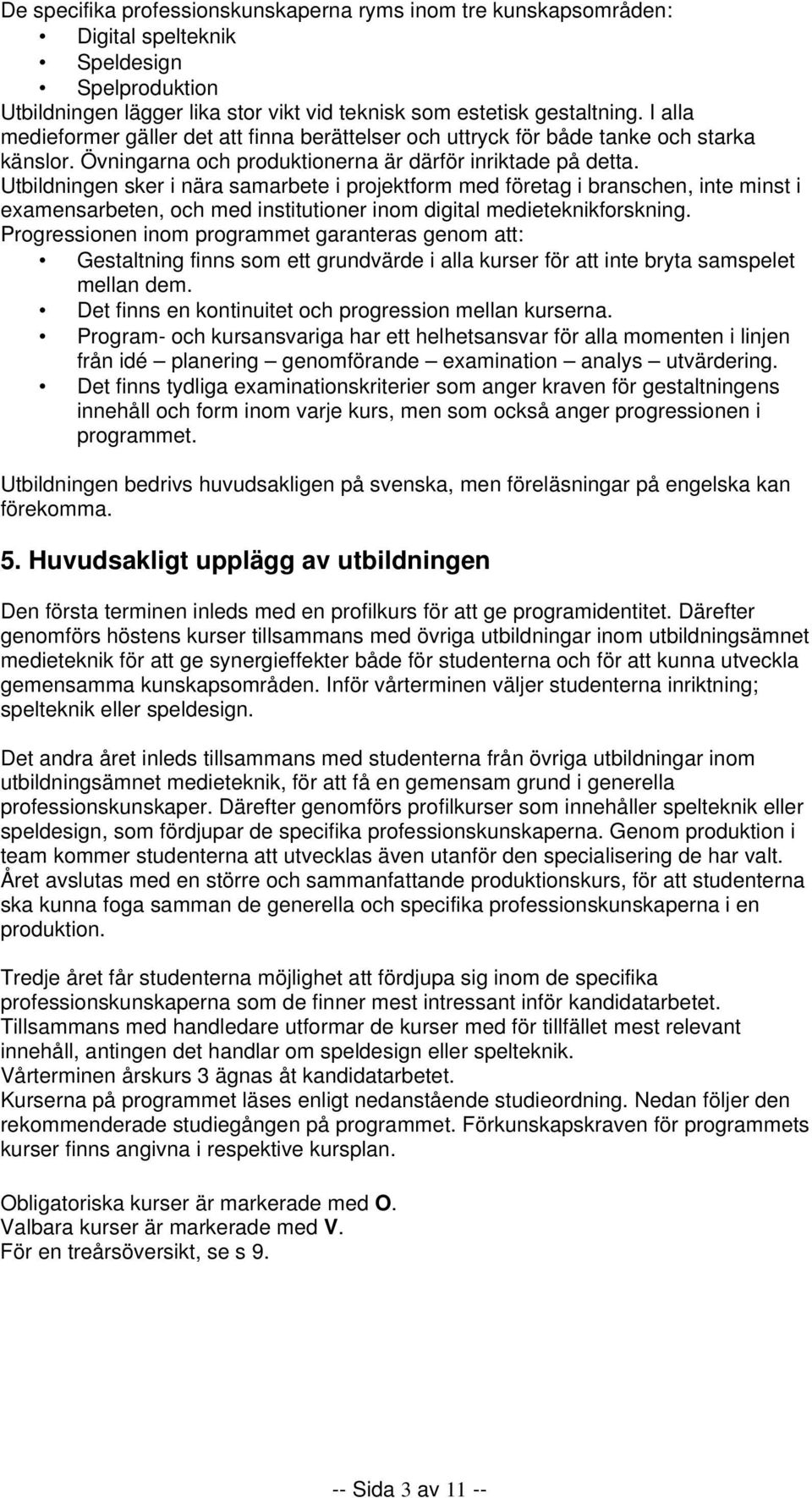 Utbildningen sker i nära samarbete i projektform med företag i branschen, inte minst i examensarbeten, och med institutioner inom digital medieteknikforskning.