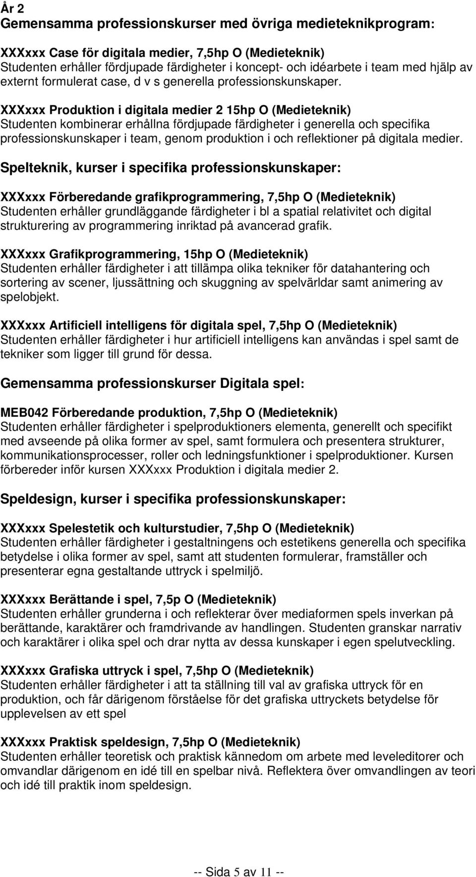 XXXxxx Produktion i digitala medier 2 15hp O (Medieteknik) Studenten kombinerar erhållna fördjupade färdigheter i generella och specifika professionskunskaper i team, genom produktion i och