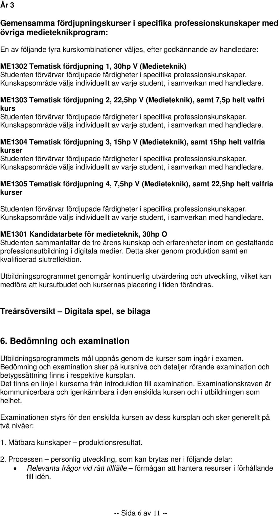 ME1303 Tematisk fördjupning 2, 22,5hp V (Medieteknik), samt 7,5p helt valfri kurs Studenten förvärvar fördjupade färdigheter i specifika professionskunskaper.