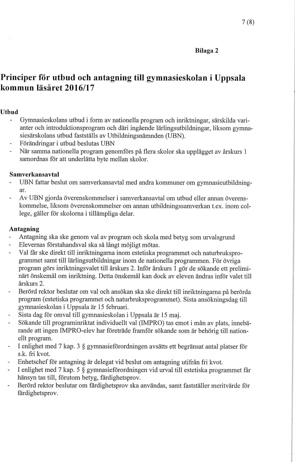 Förändringar i utbud beslutas UBN - När samma nationella program genomförs på flera skolor ska upplägget av årskurs 1 samordnas för att underlätta byte mellan skolor.
