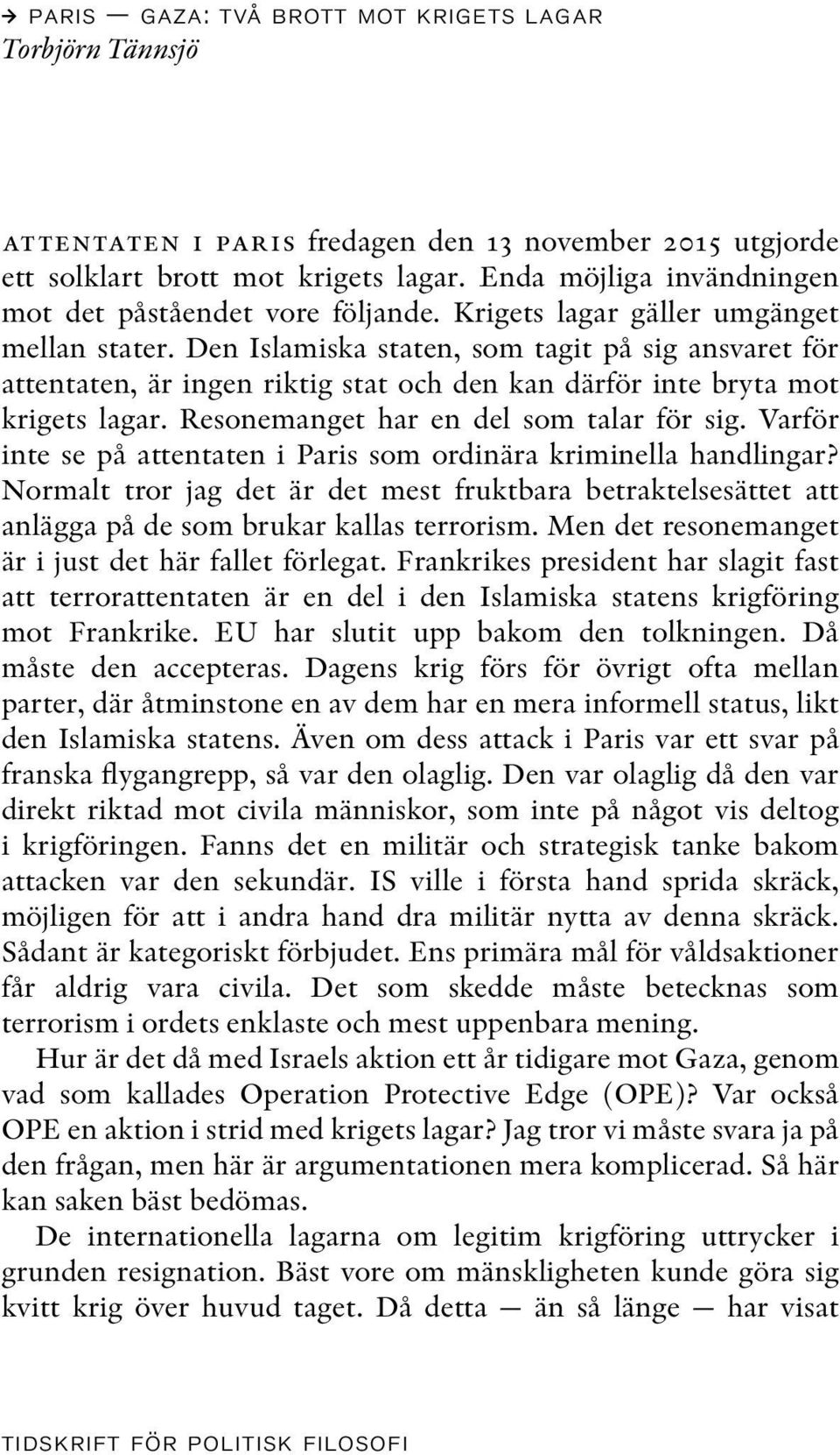 Den Islamiska staten, som tagit på sig ansvaret för attentaten, är ingen riktig stat och den kan därför inte bryta mot krigets lagar. Resonemanget har en del som talar för sig.