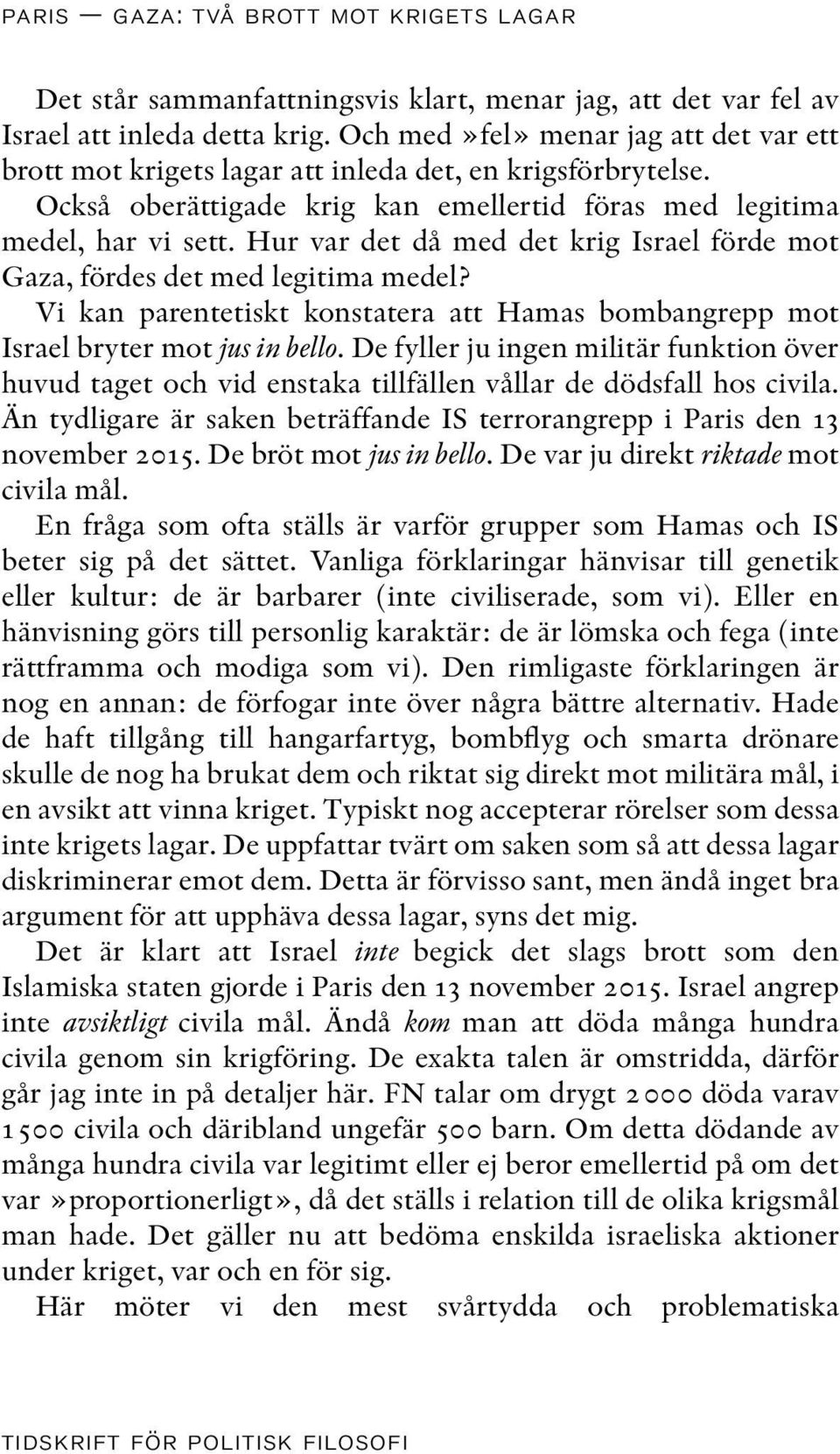 Hur var det då med det krig Israel förde mot Gaza, fördes det med legitima medel? Vi kan parentetiskt konstatera att Hamas bombangrepp mot Israel bryter mot jus in bello.