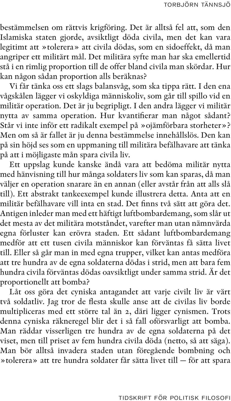 Det militära syfte man har ska emellertid stå i en rimlig proportion till de offer bland civila man skördar. Hur kan någon sådan proportion alls beräknas?