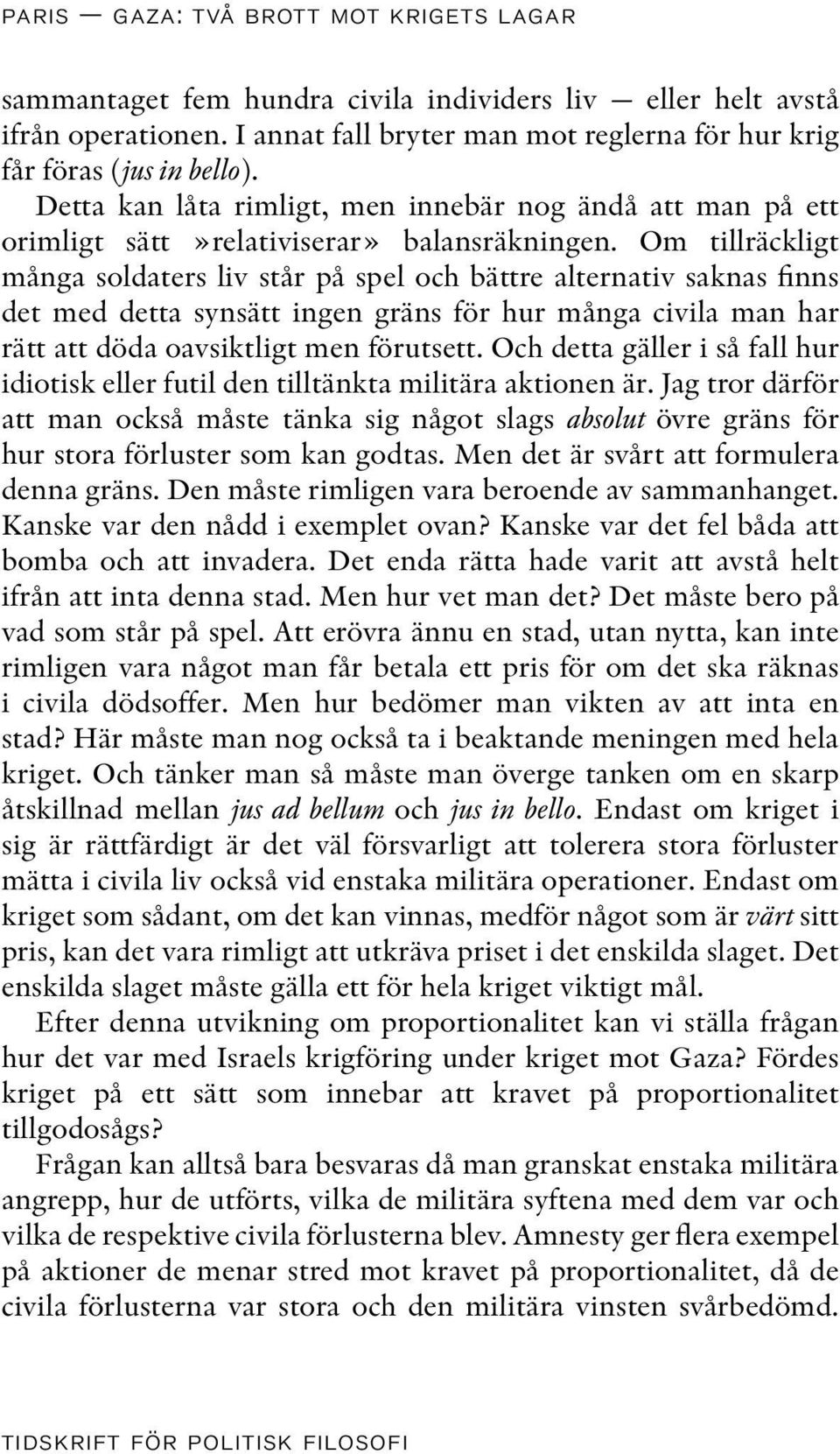 Om tillräckligt många soldaters liv står på spel och bättre alternativ saknas finns det med detta synsätt ingen gräns för hur många civila man har rätt att döda oavsiktligt men förutsett.