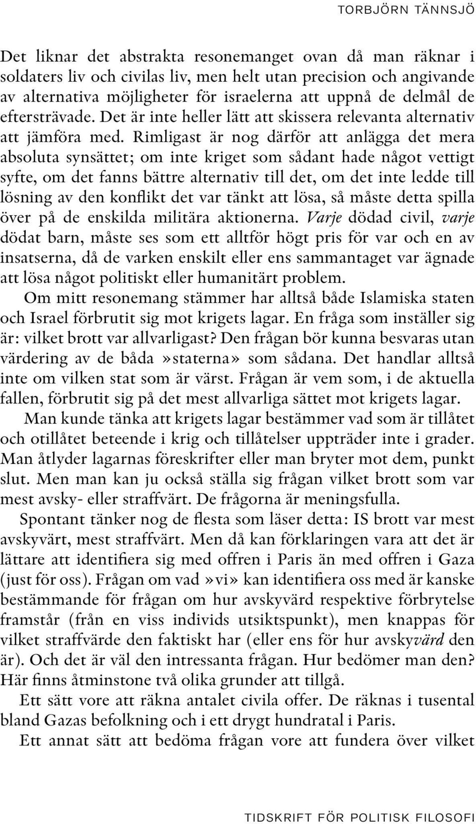 Rimligast är nog därför att anlägga det mera absoluta synsättet; om inte kriget som sådant hade något vettigt syfte, om det fanns bättre alternativ till det, om det inte ledde till lösning av den