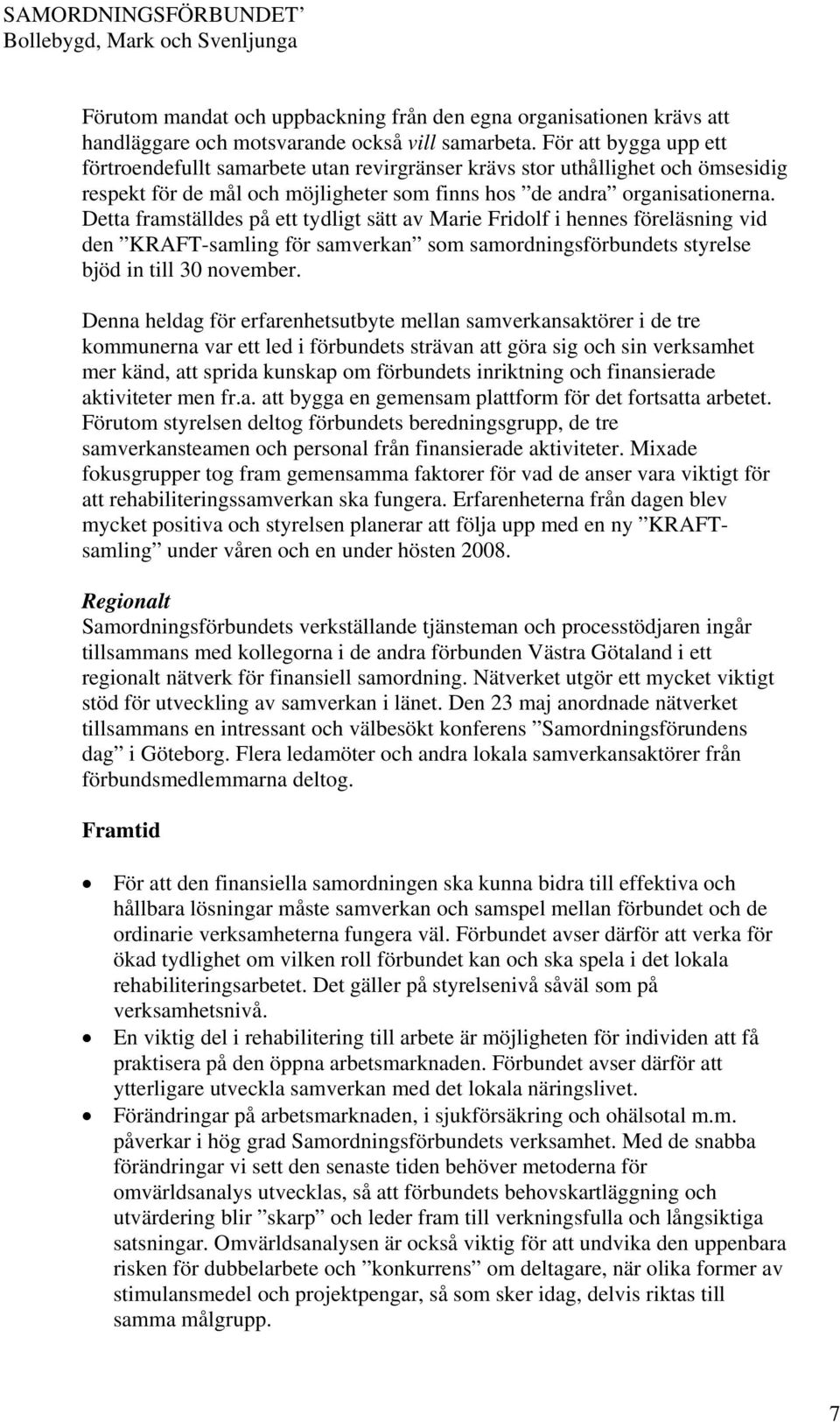 Detta framställdes på ett tydligt sätt av Marie Fridolf i hennes föreläsning vid den KRAFT-samling för samverkan som samordningsförbundets styrelse bjöd in till 30 november.