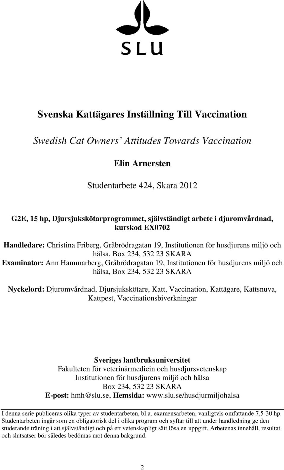 19, Institutionen för husdjurens miljö och hälsa, Box 234, 532 23 SKARA Nyckelord: Djuromvårdnad, Djursjukskötare, Katt, Vaccination, Kattägare, Kattsnuva, Kattpest, Vaccinationsbiverkningar Sveriges