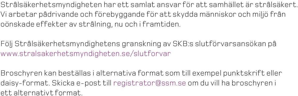 framtiden. Följ Strålsäkerhetsmyndighetens granskning av SKB:s slutförvarsansökan på www.stralsakerhetsmyndigheten.