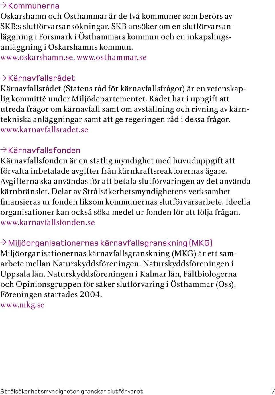 se Kärnavfallsrådet Kärnavfallsrådet (Statens råd för kärnavfallsfrågor) är en vetenskap lig kommitté under Miljödepartementet.