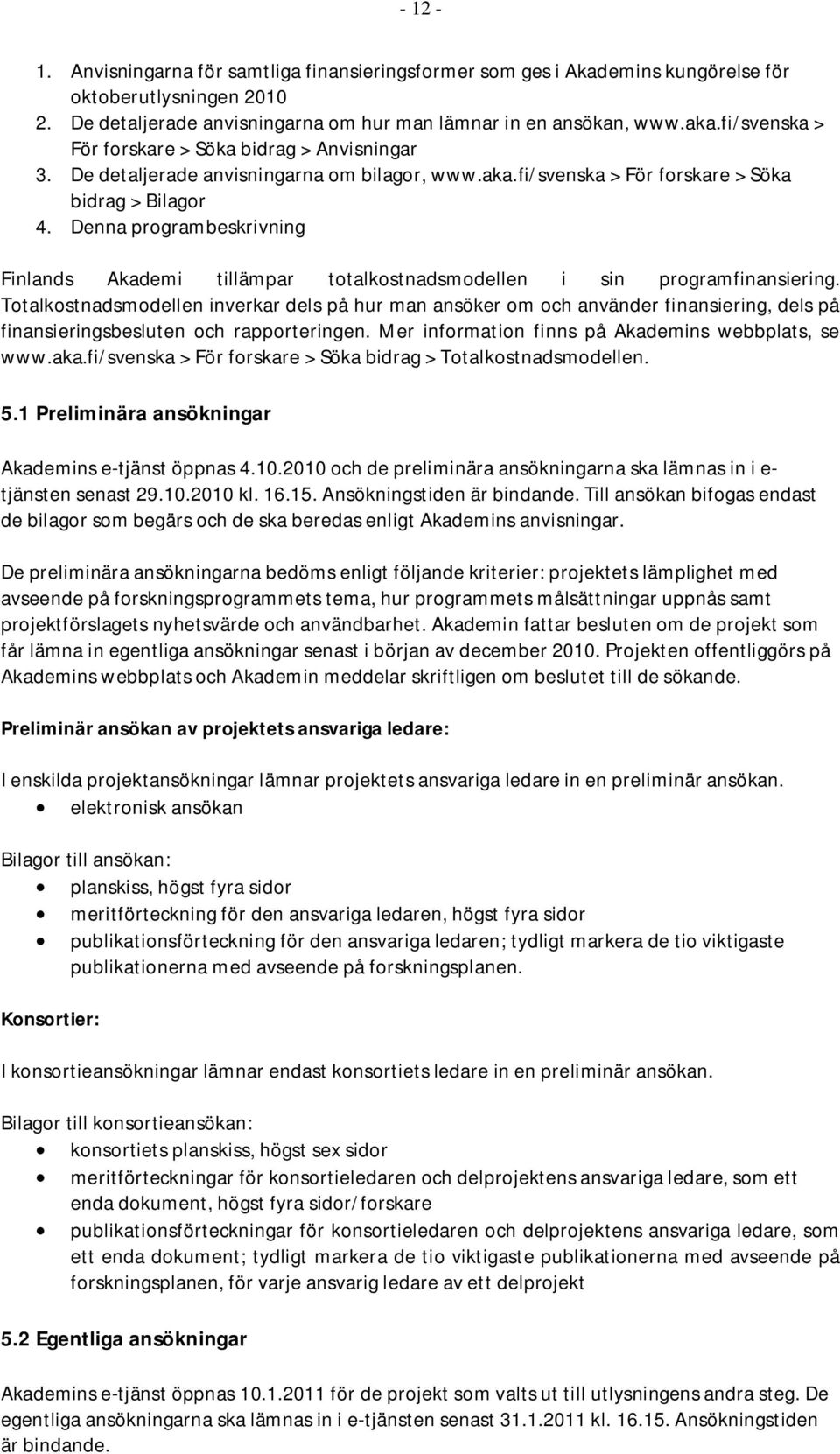 Denna programbeskrivning Finlands Akademi tillämpar totalkostnadsmodellen i sin programfinansiering.