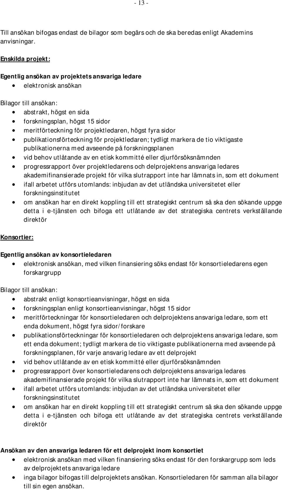 högst fyra sidor publikationsförteckning för projektledaren; tydligt markera de tio viktigaste publikationerna med avseende på forskningsplanen vid behov utlåtande av en etisk kommitté eller