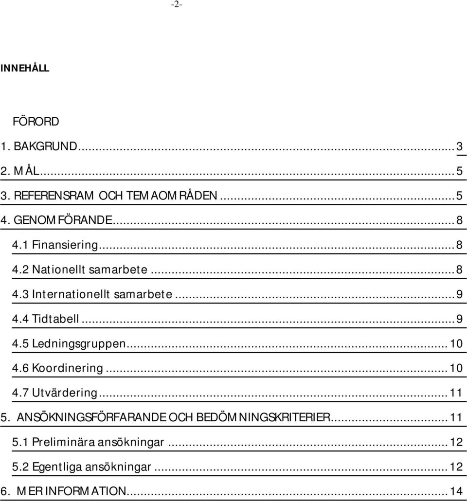 .. 10 4.6 Koordinering... 10 4.7 Utvärdering... 11 5. ANSÖKNINGSFÖRFARANDE OCH BEDÖMNINGSKRITERIER... 11 5.1 Preliminära ansökningar.