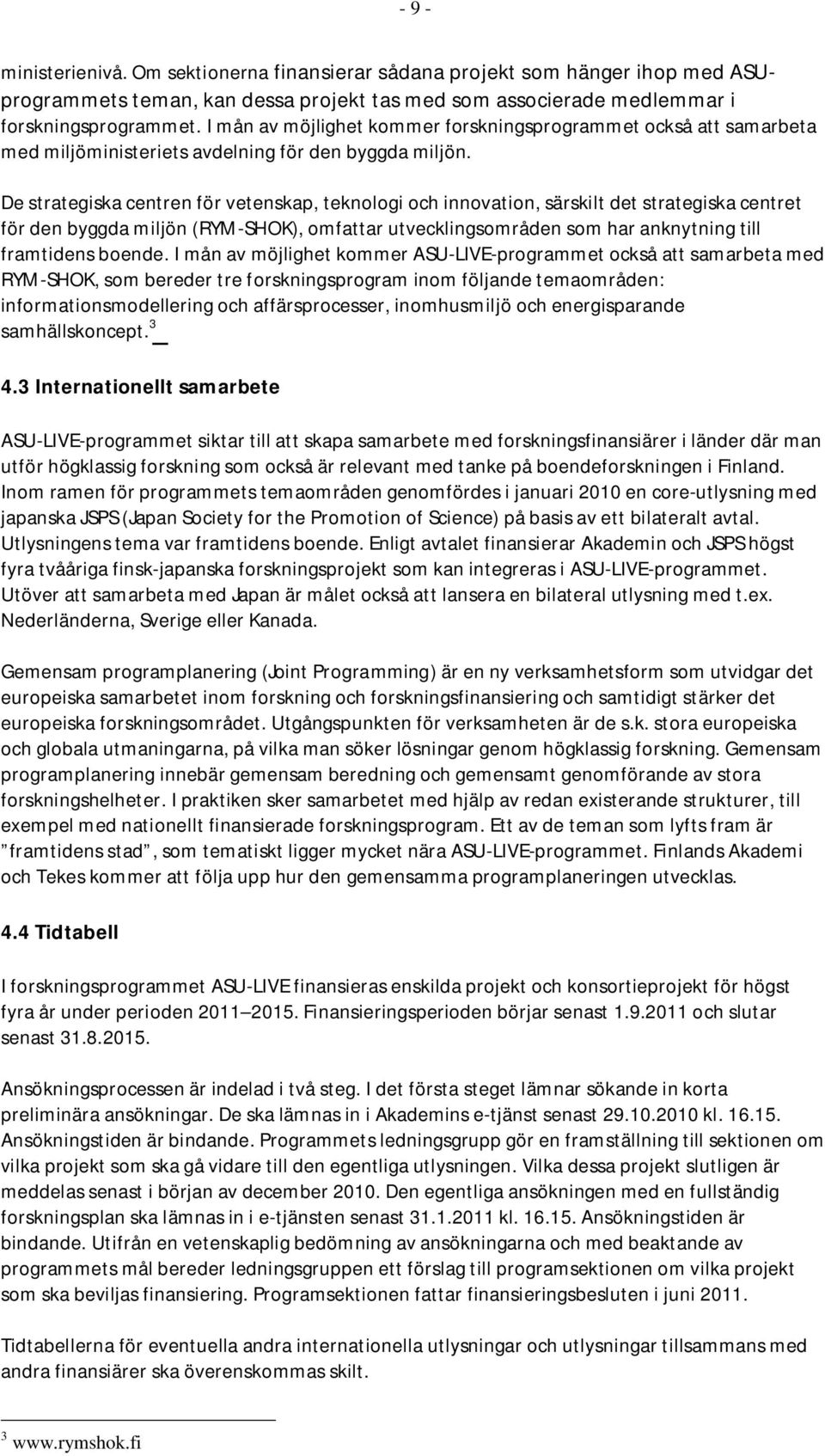 De strategiska centren för vetenskap, teknologi och innovation, särskilt det strategiska centret för den byggda miljön (RYM-SHOK), omfattar utvecklingsområden som har anknytning till framtidens