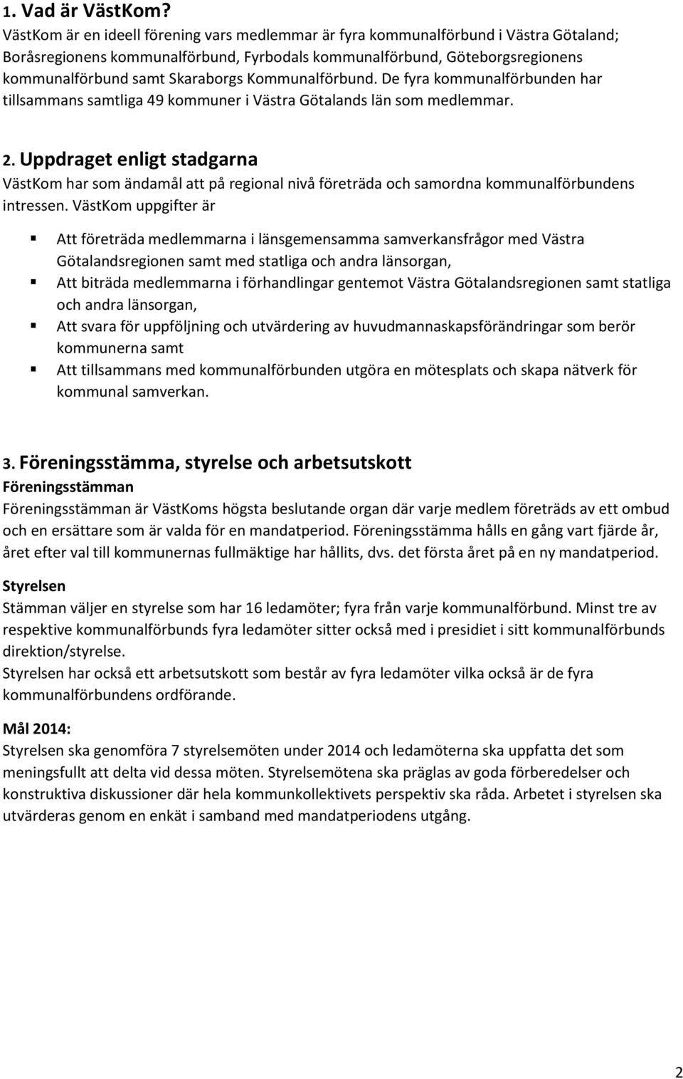 Kommunalförbund. De fyra kommunalförbunden har tillsammans samtliga 49 kommuner i Västra Götalands län som medlemmar. 2.