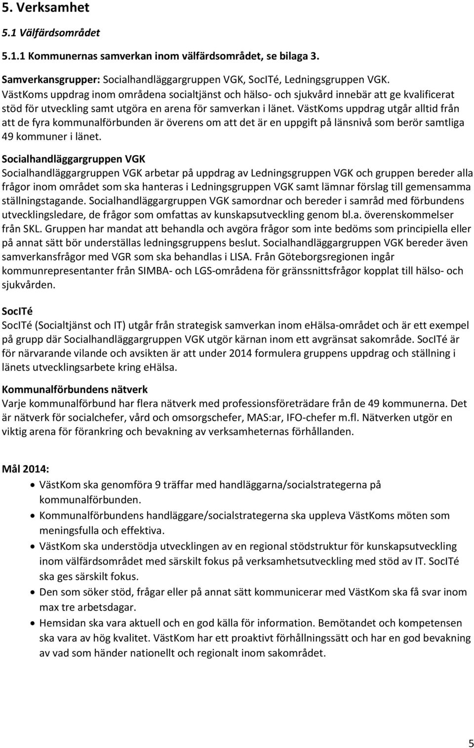 VästKoms uppdrag utgår alltid från att de fyra kommunalförbunden är överens om att det är en uppgift på länsnivå som berör samtliga 49 kommuner i länet.