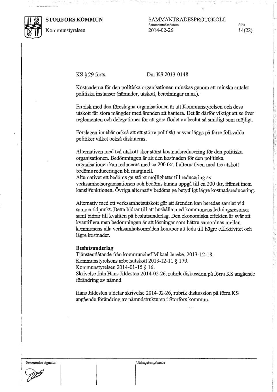 En risk med den föreslagna organisationen är att KO=llllStyrelsen och dess utskott rar stora mängder med ärenden att hantera Det är därför viktigt att se över reglementen och delegationer för att