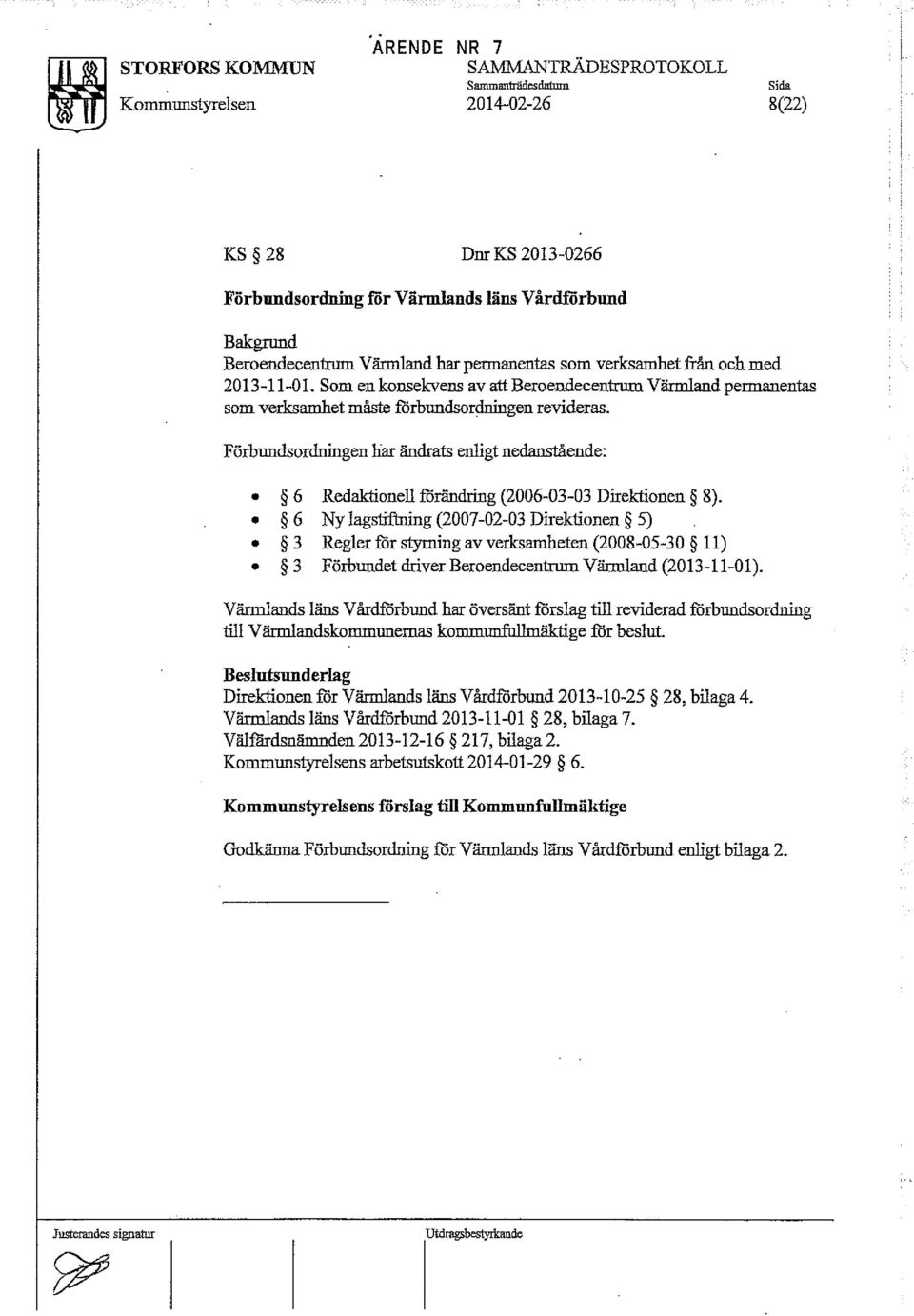 Förbundsordningen har ändrats enligt nedanstående: 6 Redaktionell förändring (2006-03-03 Direktionen 8).