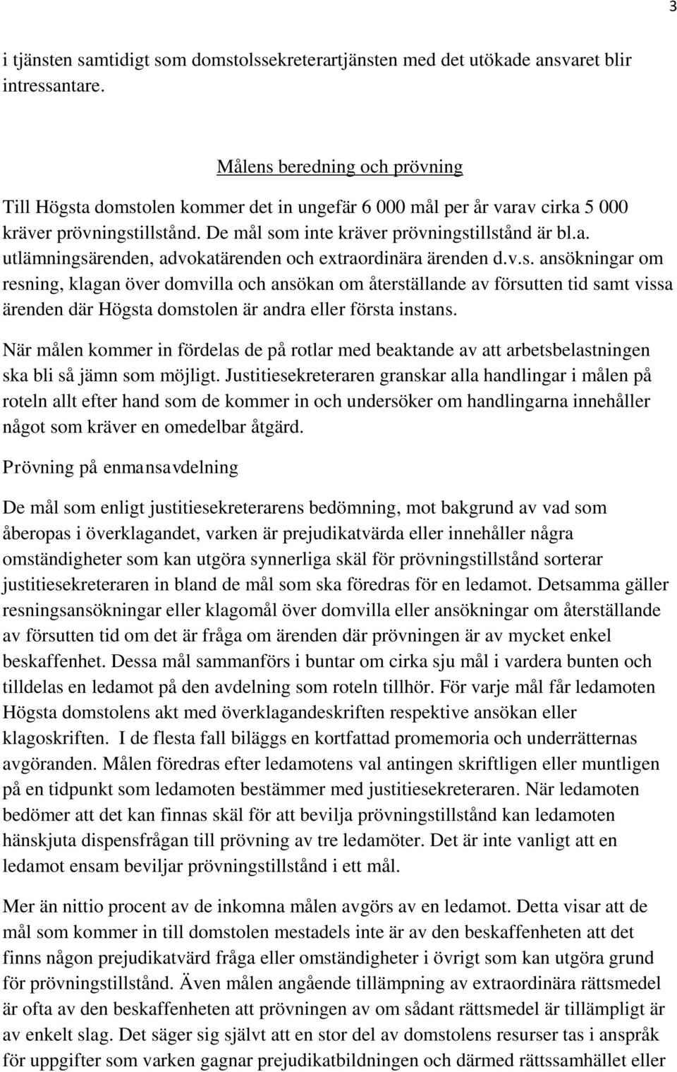 v.s. ansökningar om resning, klagan över domvilla och ansökan om återställande av försutten tid samt vissa ärenden där Högsta domstolen är andra eller första instans.