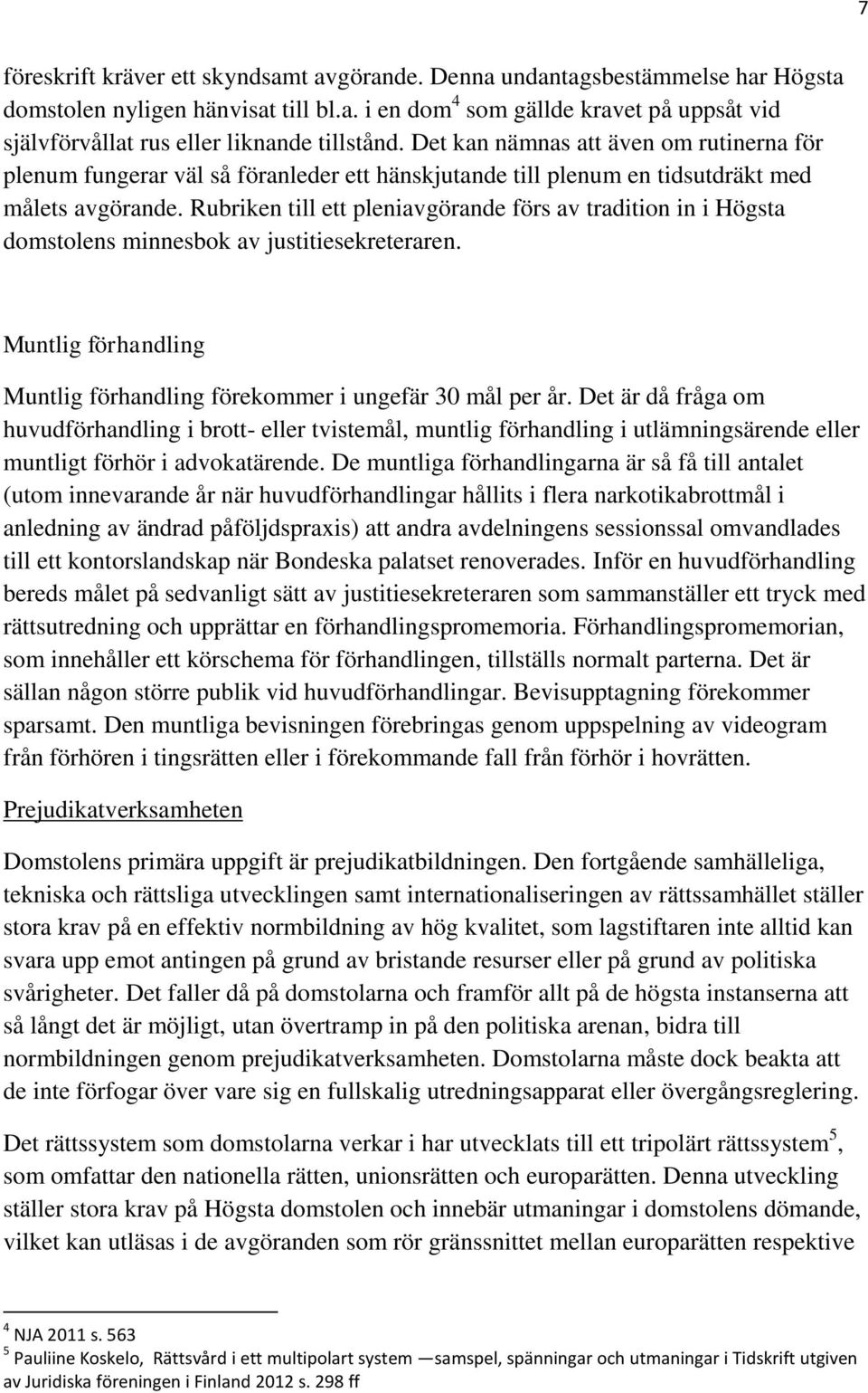 Rubriken till ett pleniavgörande förs av tradition in i Högsta domstolens minnesbok av justitiesekreteraren. Muntlig förhandling Muntlig förhandling förekommer i ungefär 30 mål per år.