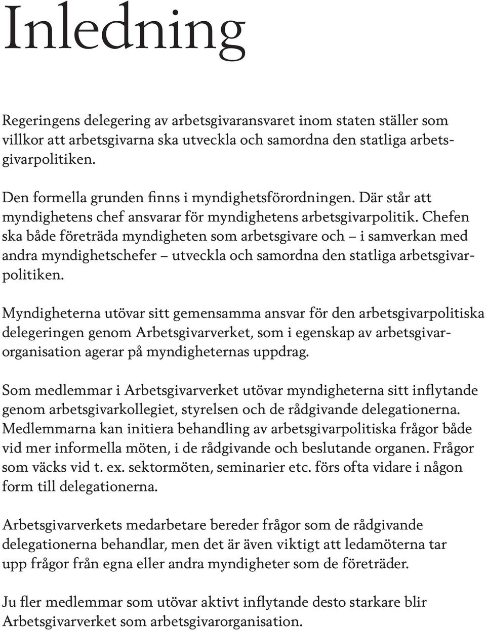 Chefen ska både företräda myndigheten som arbetsgivare och i samverkan med andra myndighetschefer utveckla och samordna den statliga arbetsgivarpolitiken.