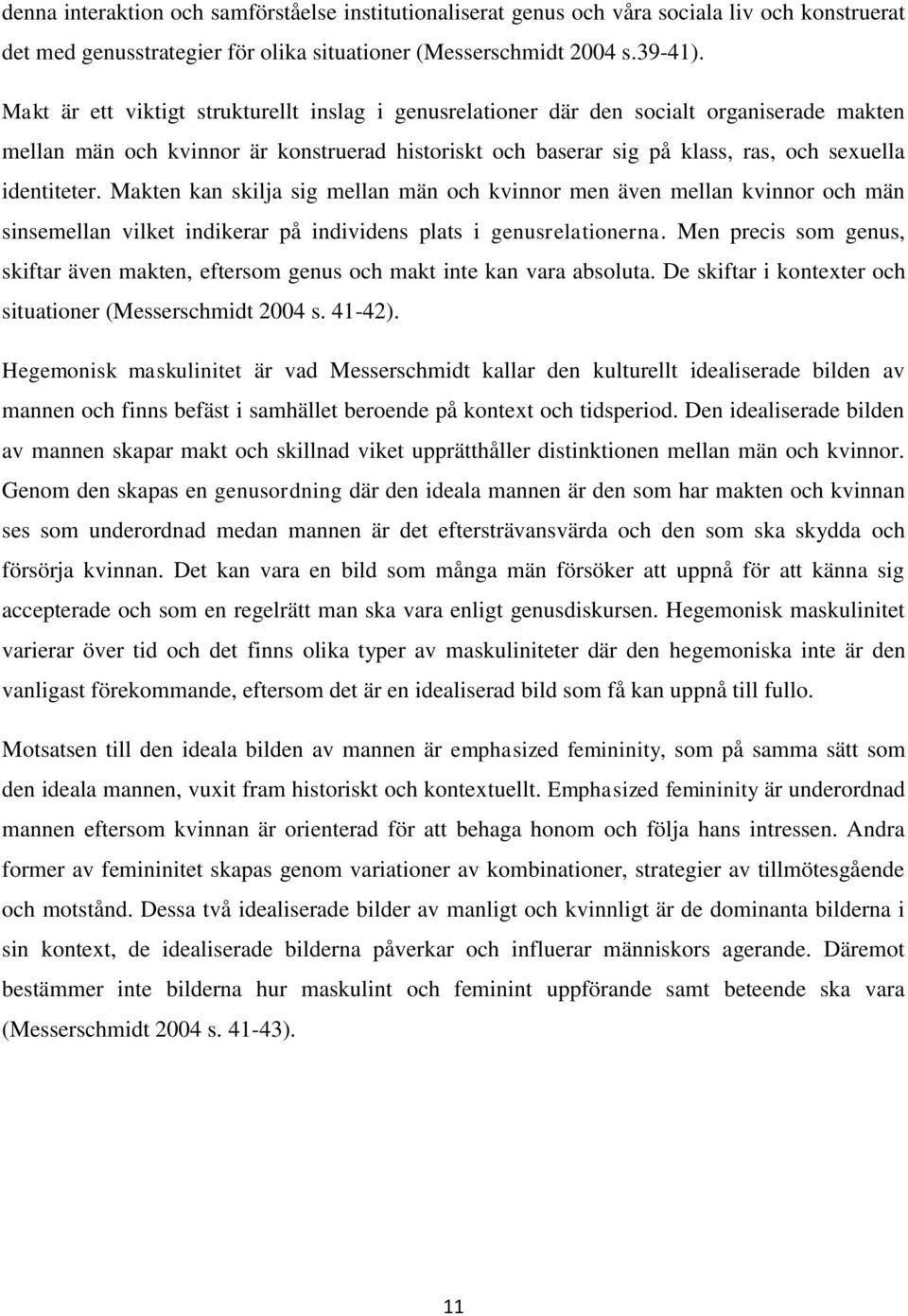 Makten kan skilja sig mellan män och kvinnor men även mellan kvinnor och män sinsemellan vilket indikerar på individens plats i genusrelationerna.