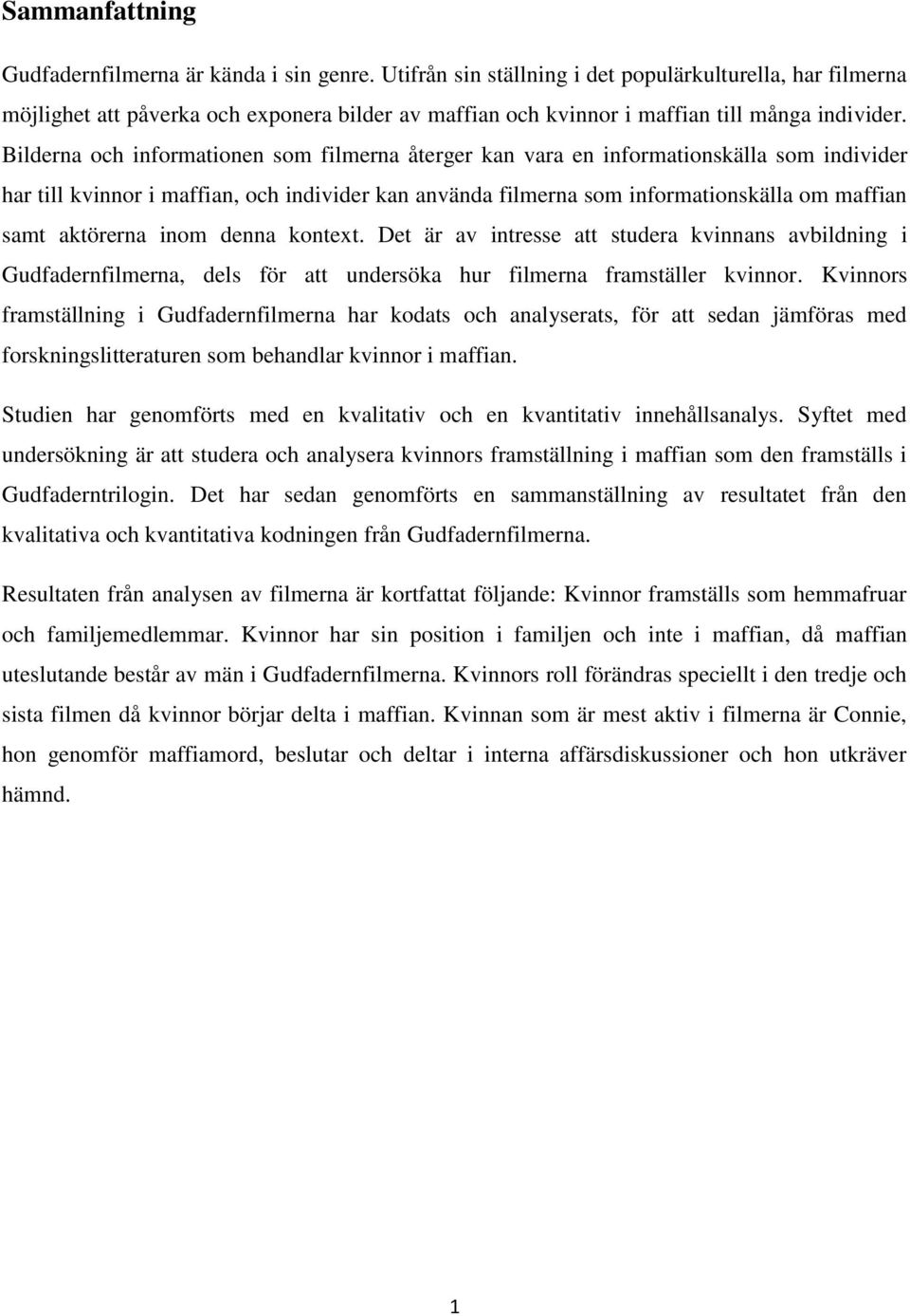 Bilderna och informationen som filmerna återger kan vara en informationskälla som individer har till kvinnor i maffian, och individer kan använda filmerna som informationskälla om maffian samt