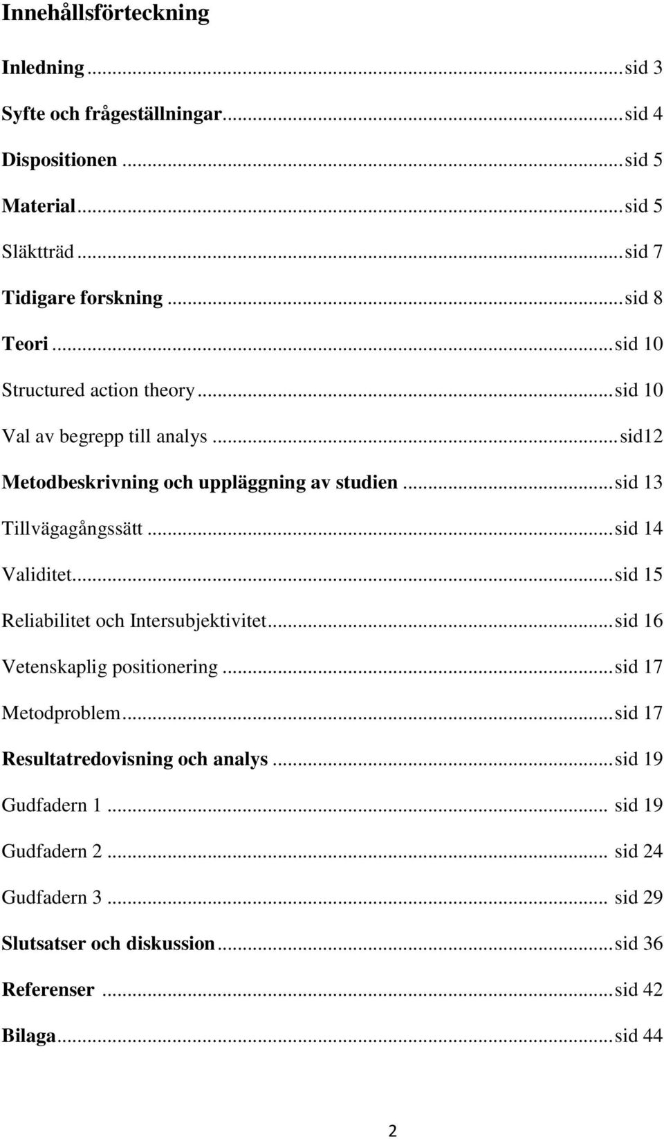 .. sid 13 Tillvägagångssätt... sid 14 Validitet... sid 15 Reliabilitet och Intersubjektivitet... sid 16 Vetenskaplig positionering... sid 17 Metodproblem.