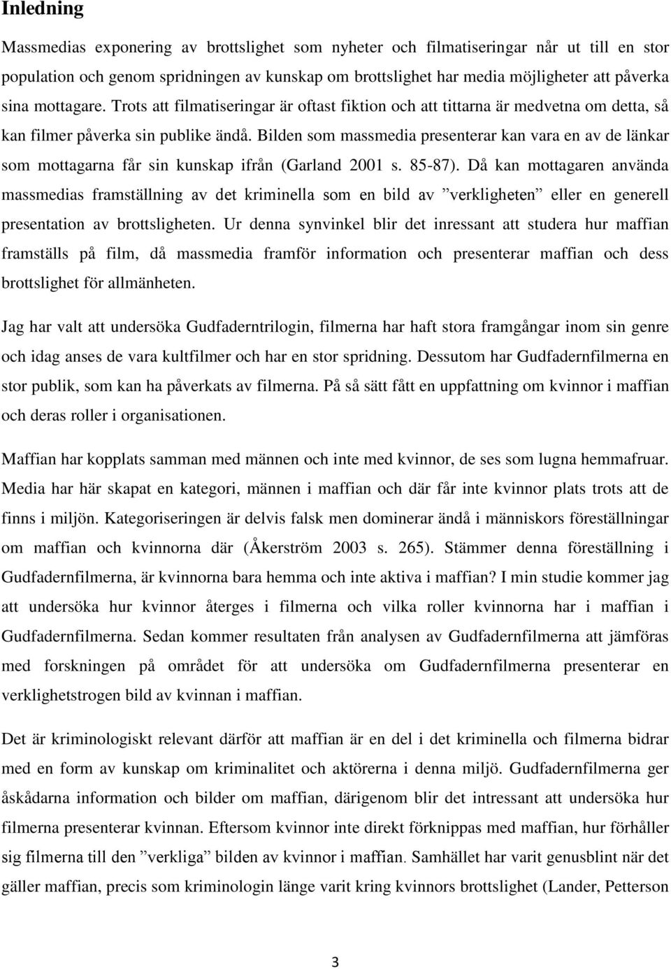 Bilden som massmedia presenterar kan vara en av de länkar som mottagarna får sin kunskap ifrån (Garland 2001 s. 85-87).