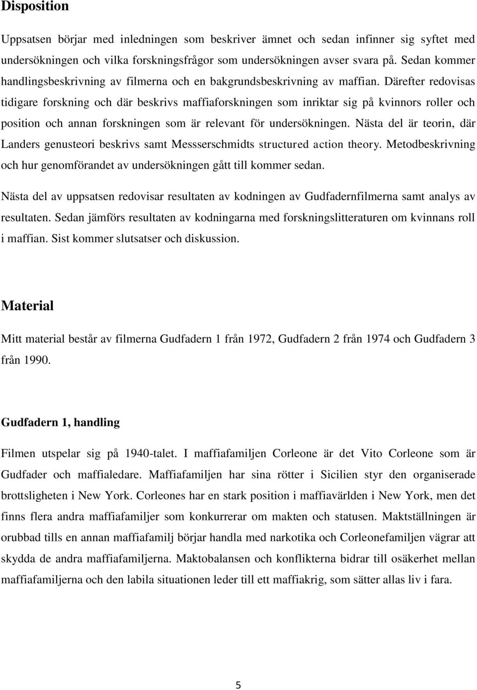 Därefter redovisas tidigare forskning och där beskrivs maffiaforskningen som inriktar sig på kvinnors roller och position och annan forskningen som är relevant för undersökningen.