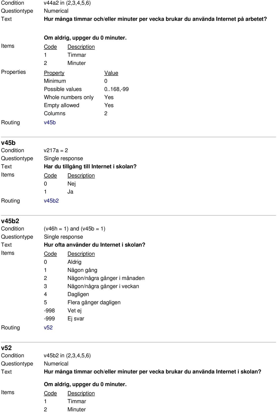 .168,-99 Whole numbers only Yes Empty allowed Yes Columns 2 v45b v45b Condition v217a = 2 Har du tillgång till Internet i skolan?