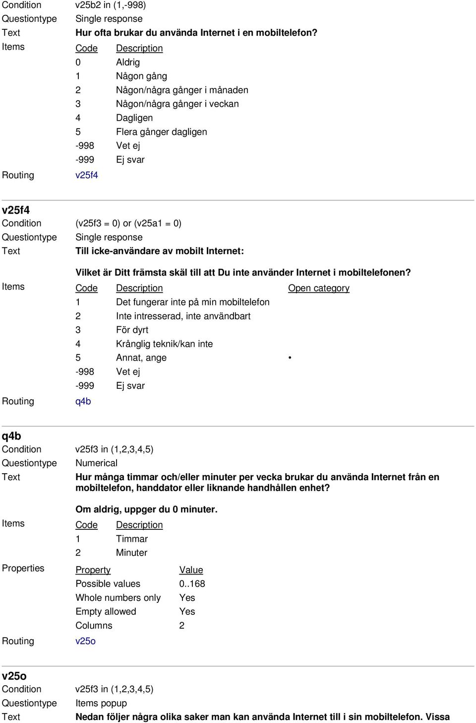 Open category 1 Det fungerar inte på min mobiltelefon 2 Inte intresserad, inte användbart 3 För dyrt 4 Krånglig teknik/kan inte 5 Annat, ange q4b q4b Condition v25f3 in (1,2,3,4,5) Questiontype