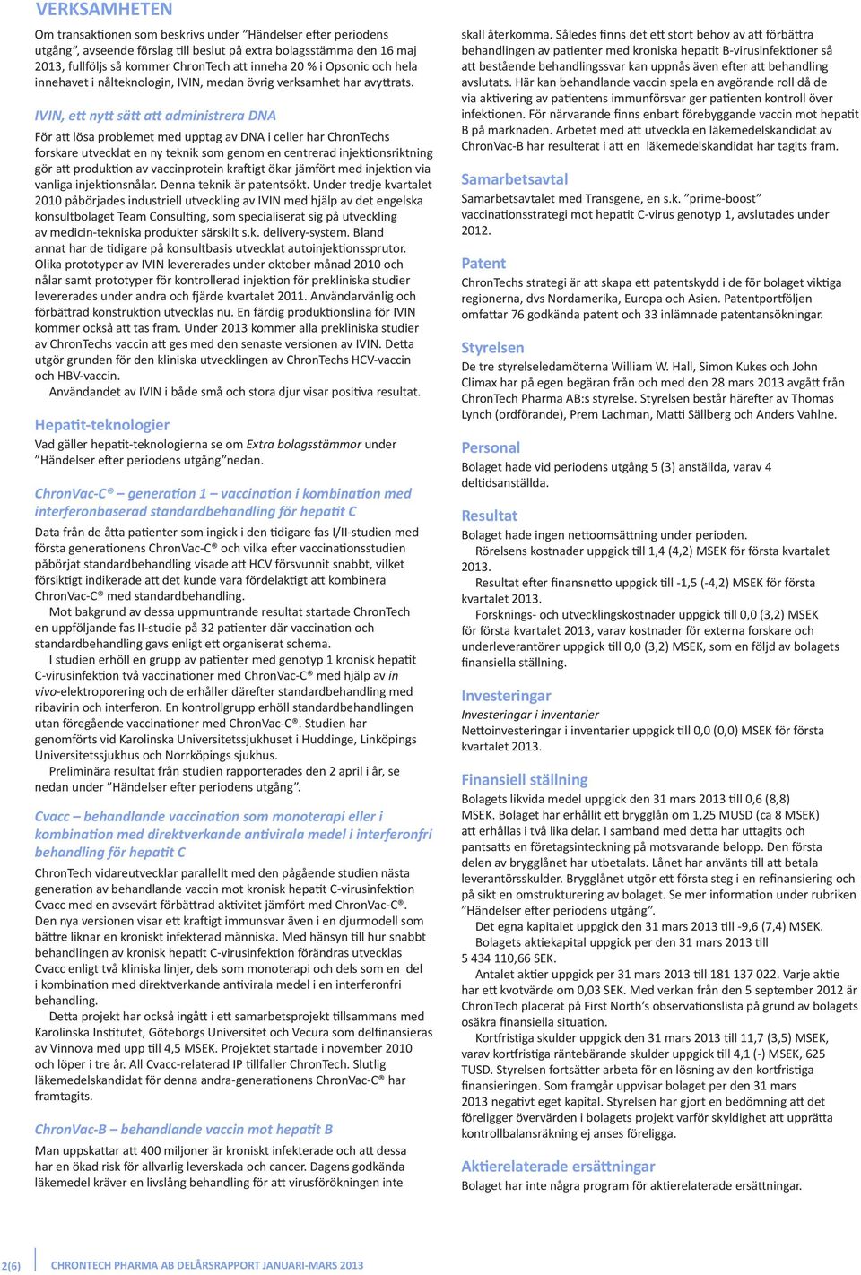 IVIN, ett nytt sätt att administrera DNA För att lösa problemet med upptag av DNA i celler har ChronTechs forskare utvecklat en ny teknik som genom en centrerad injektionsriktning gör att produktion