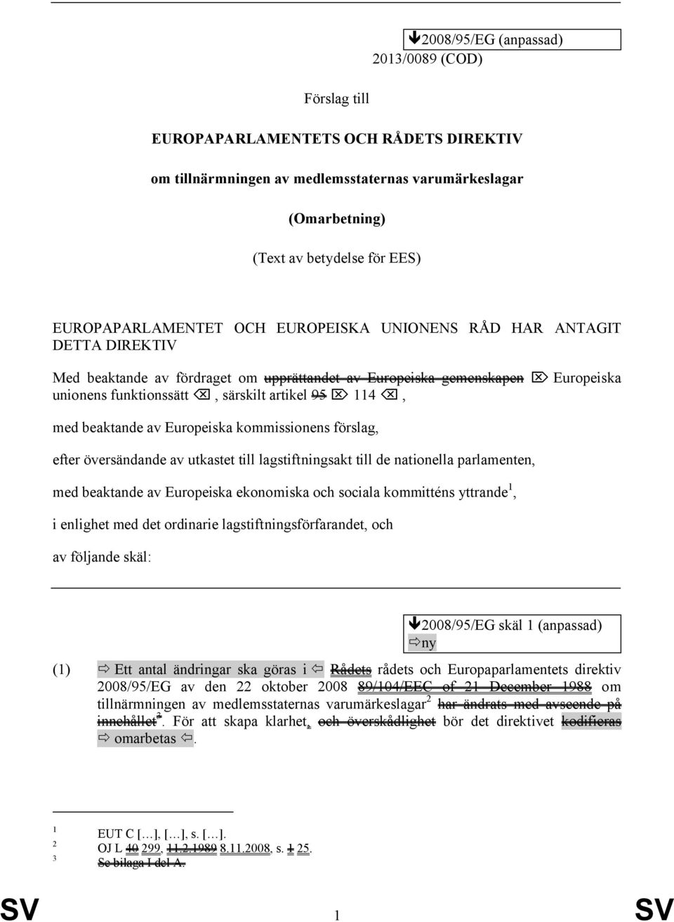 114, med beaktande av Europeiska kommissionens förslag, efter översändande av utkastet till lagstiftningsakt till de nationella parlamenten, med beaktande av Europeiska ekonomiska och sociala