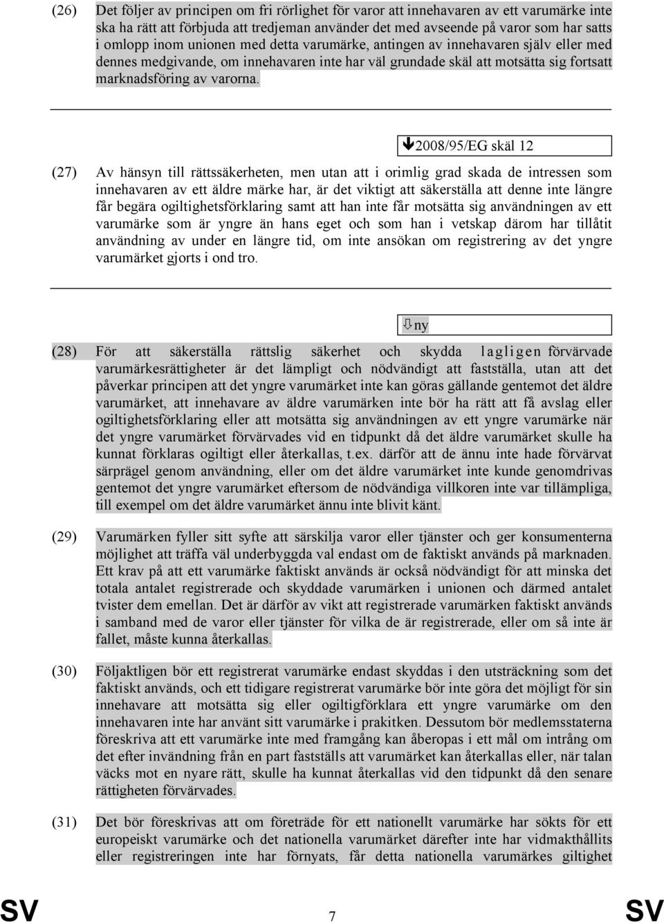 2008/95/EG skäl 12 (27) Av hänsyn till rättssäkerheten, men utan att i orimlig grad skada de intressen som innehavaren av ett äldre märke har, är det viktigt att säkerställa att denne inte längre får