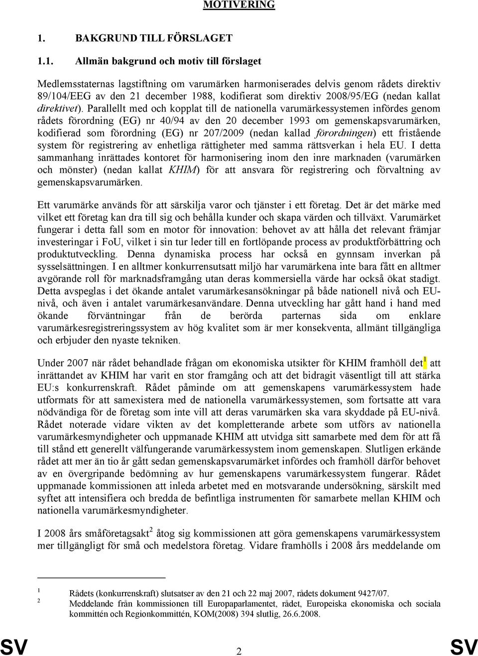 1. Allmän bakgrund och motiv till förslaget Medlemsstaternas lagstiftning om varumärken harmoniserades delvis genom rådets direktiv 89/104/EEG av den 21 december 1988, kodifierat som direktiv