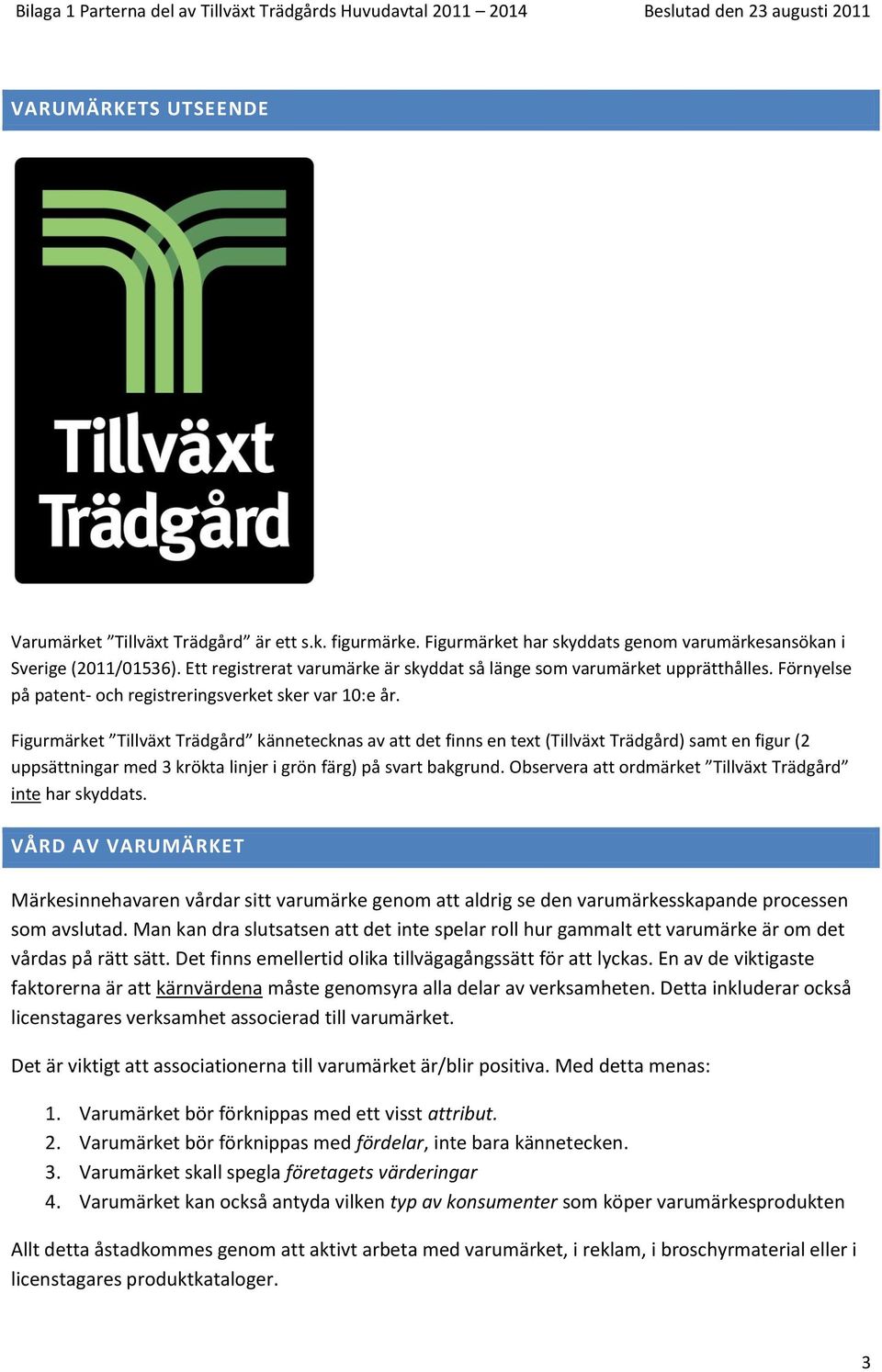 Figurmärket Tillväxt Trädgård kännetecknas av att det finns en text (Tillväxt Trädgård) samt en figur (2 uppsättningar med 3 krökta linjer i grön färg) på svart bakgrund.