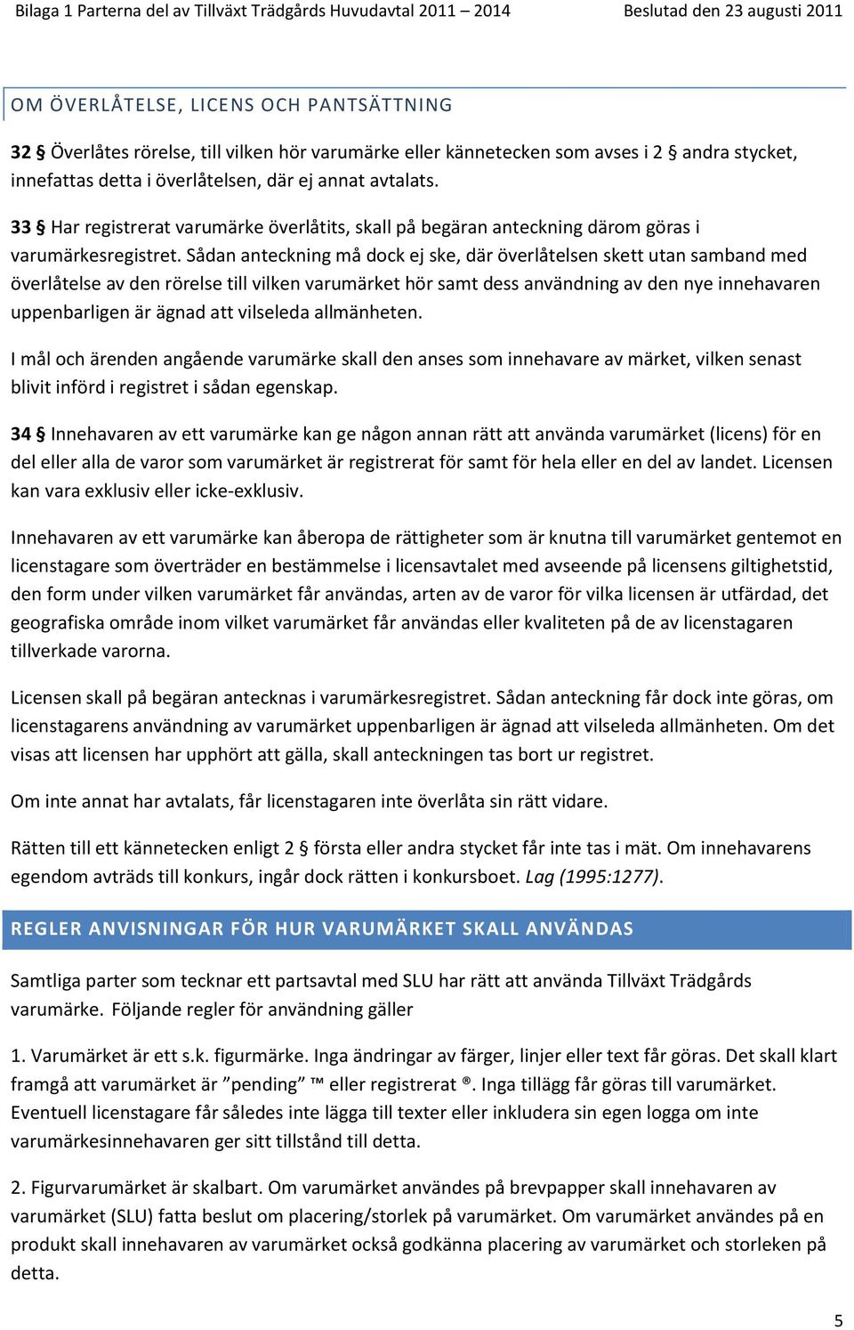 Sådan anteckning må dock ej ske, där överlåtelsen skett utan samband med överlåtelse av den rörelse till vilken varumärket hör samt dess användning av den nye innehavaren uppenbarligen är ägnad att