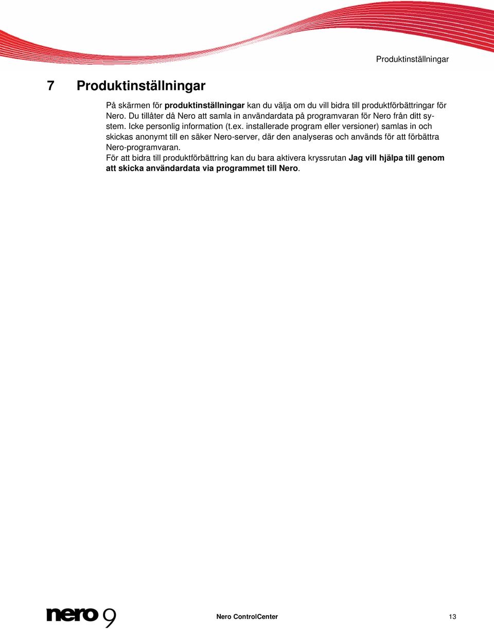 installerade program eller versioner) samlas in och skickas anonymt till en säker Nero-server, där den analyseras och används för att förbättra