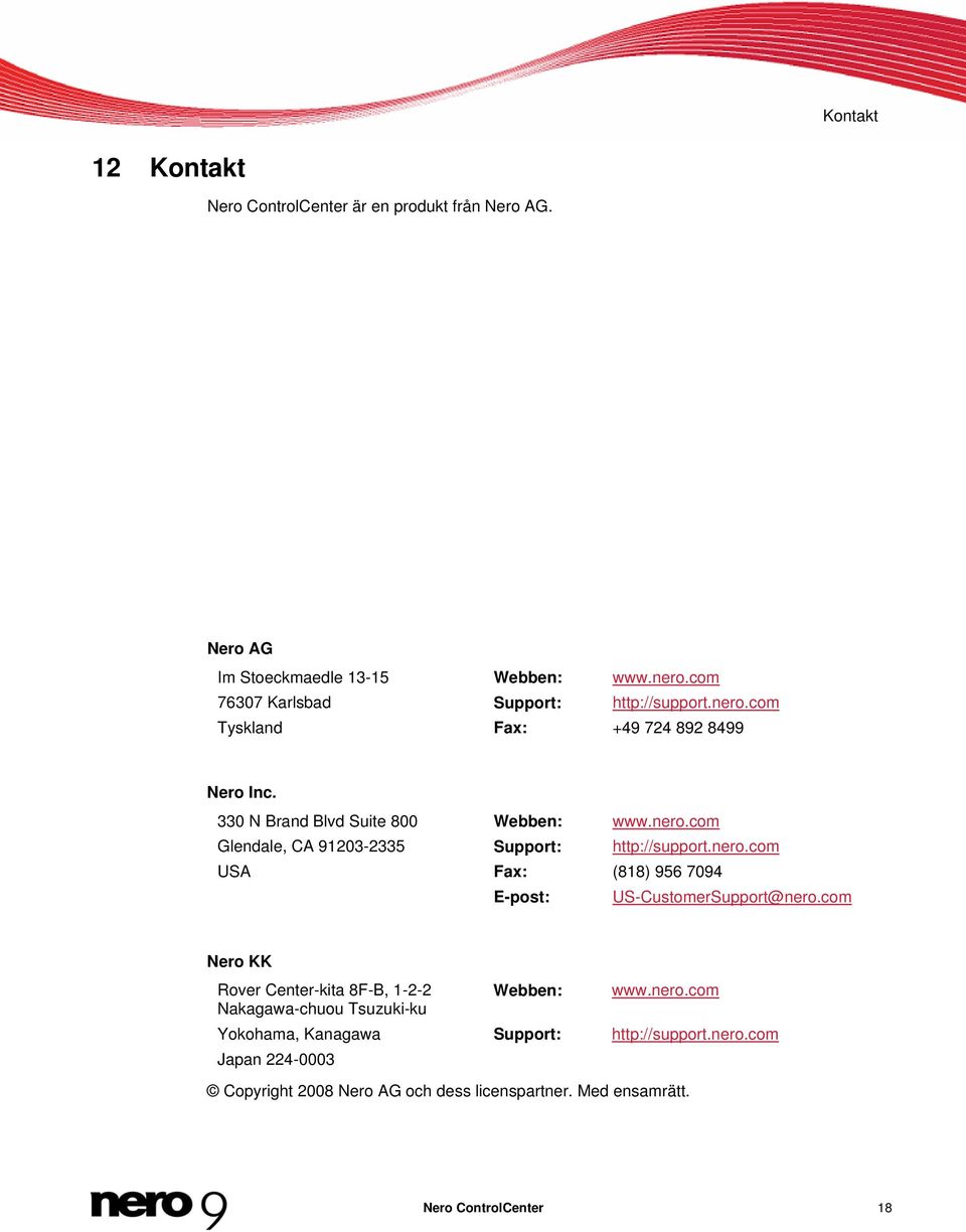 nero.com USA Fax: (818) 956 7094 E-post: US-CustomerSupport@nero.com Nero KK Rover Center-kita 8F-B, 1-2-2 Webben: www.nero.com Nakagawa-chuou Tsuzuki-ku Yokohama, Kanagawa Support: http://support.