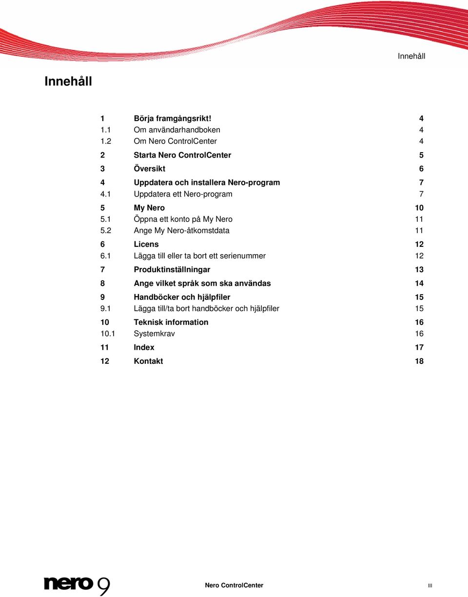 1 Uppdatera ett Nero-program 7 5 My Nero 10 5.1 Öppna ett konto på My Nero 11 5.2 Ange My Nero-åtkomstdata 11 6 Licens 12 6.