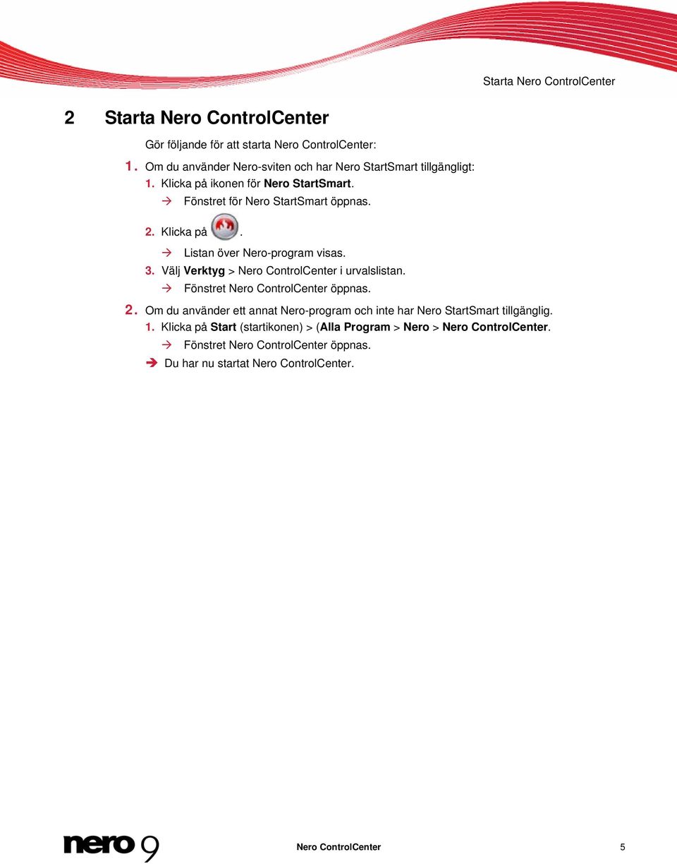 3. Välj Verktyg > Nero ControlCenter i urvalslistan. Fönstret Nero ControlCenter öppnas. 2.