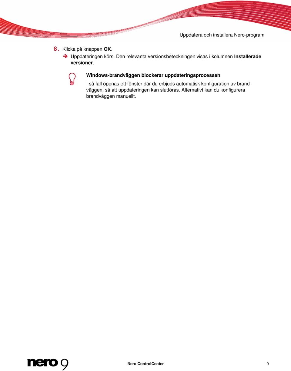 Windows-brandväggen blockerar uppdateringsprocessen I så fall öppnas ett fönster där du erbjuds