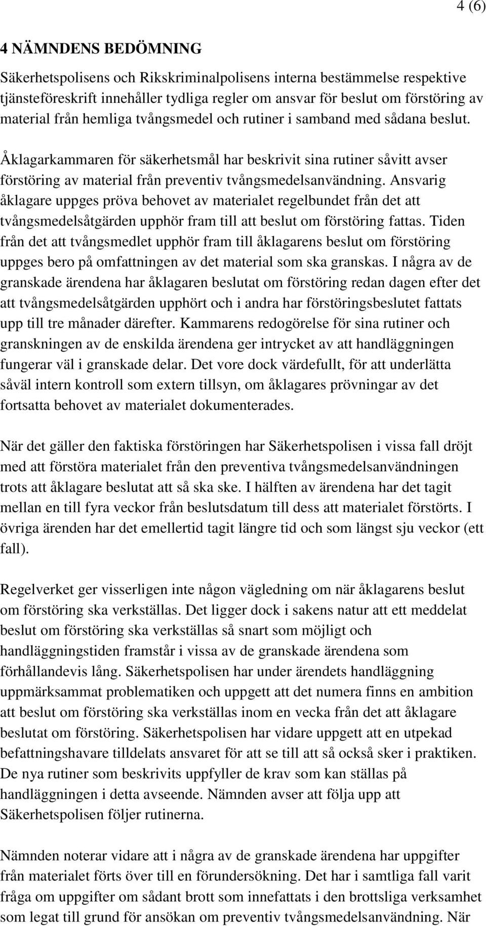 Ansvarig åklagare uppges pröva behovet av materialet regelbundet från det att tvångsmedelsåtgärden upphör fram till att beslut om förstöring fattas.