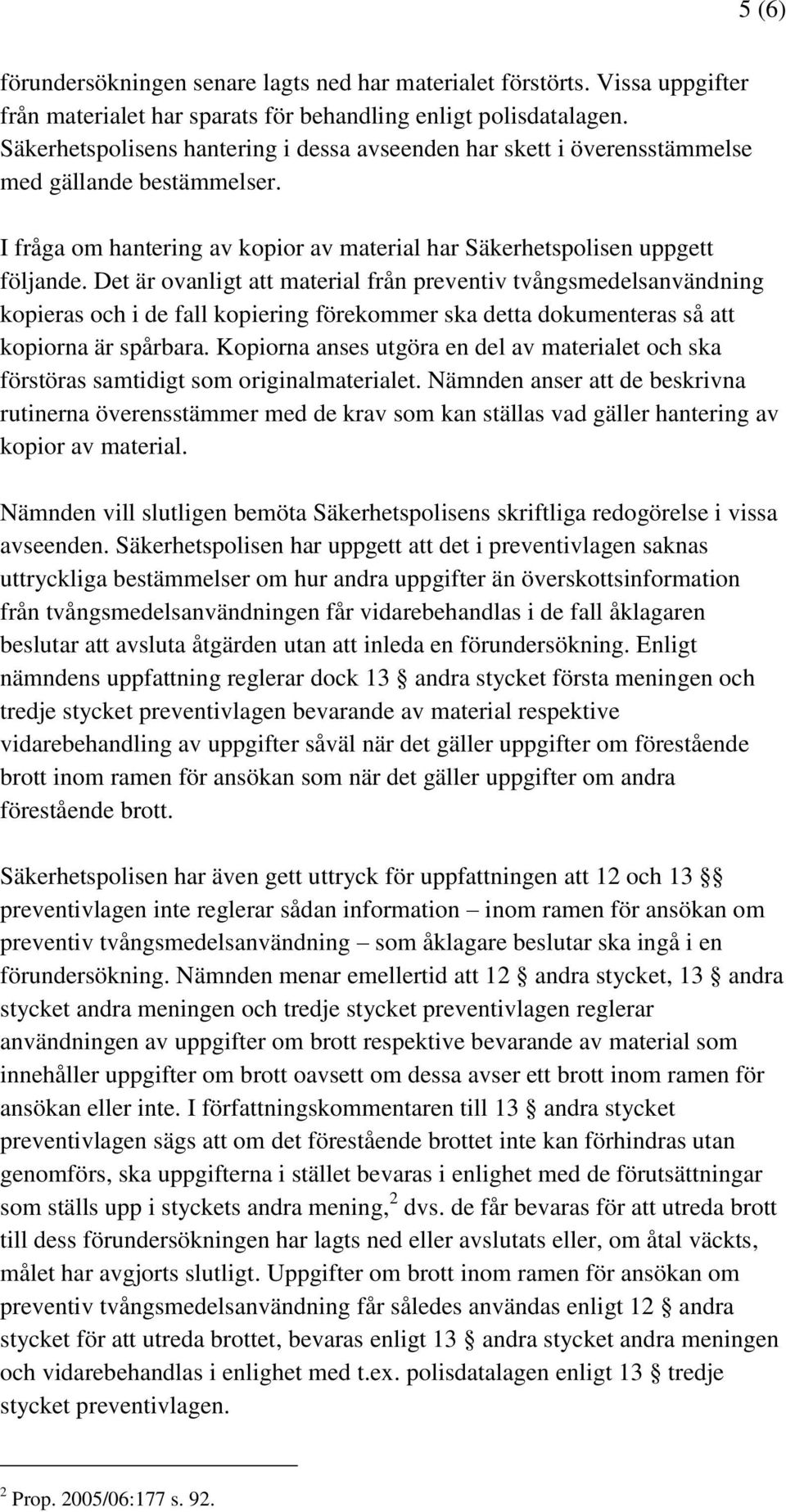 Det är ovanligt att material från preventiv tvångsmedelsanvändning kopieras och i de fall kopiering förekommer ska detta dokumenteras så att kopiorna är spårbara.