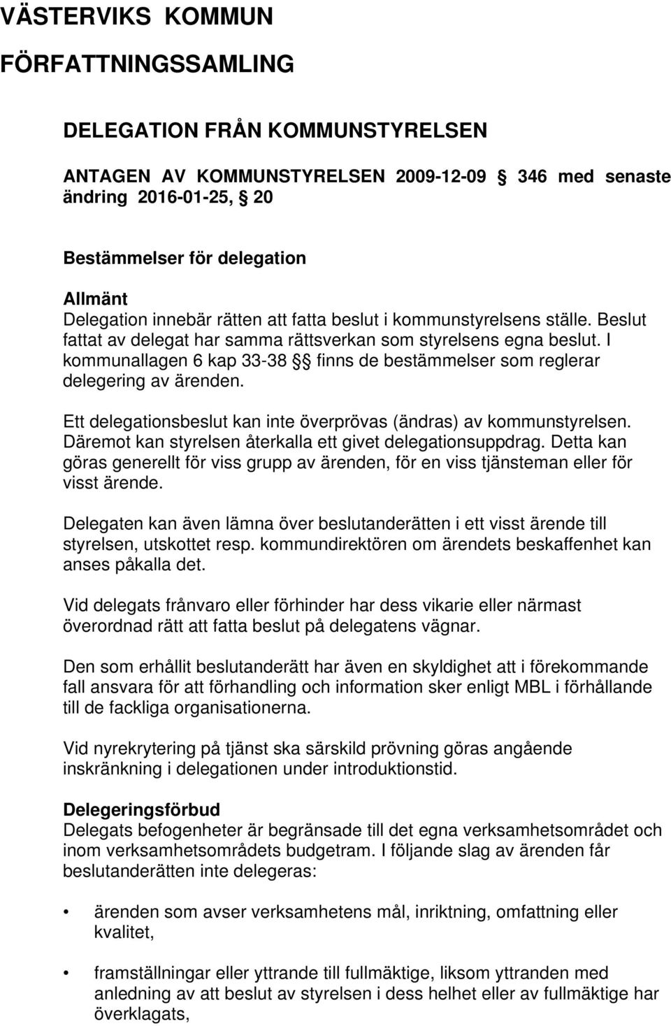 I kommunallagen 6 kap 33-38 finns de bestämmelser som reglerar delegering av ärenden. Ett delegationsbeslut kan inte överprövas (ändras) av kommunstyrelsen.