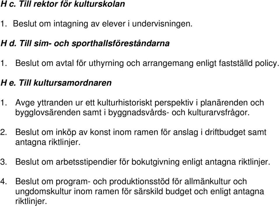 Avge yttranden ur ett kulturhistoriskt perspektiv i planärenden och bygglovsärenden samt i byggnadsvårds- och kulturarvsfrågor. 2.